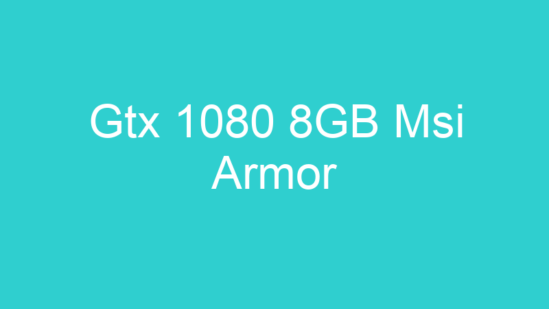 Gtx 1080 8GB Msi Armor