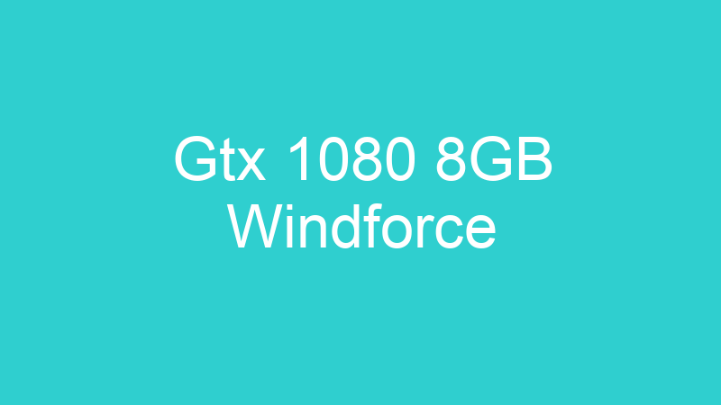 Gtx 1080 8GB Windforce