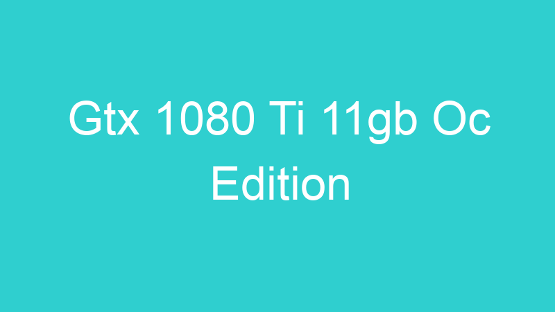 Gtx 1080 Ti 11gb Oc Edition