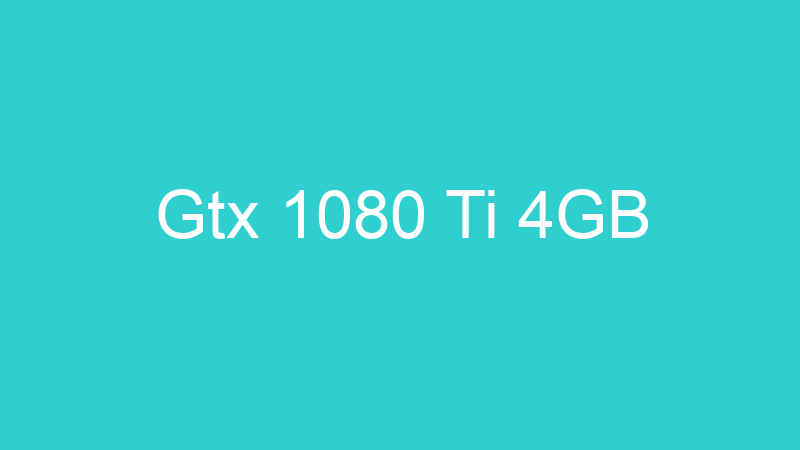 Gtx 1080 Ti 4GB