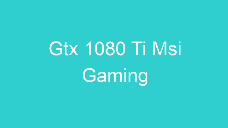 Gtx 1080 Ti Msi Gaming