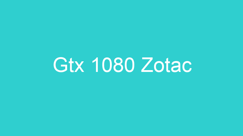 Gtx 1080 Zotac