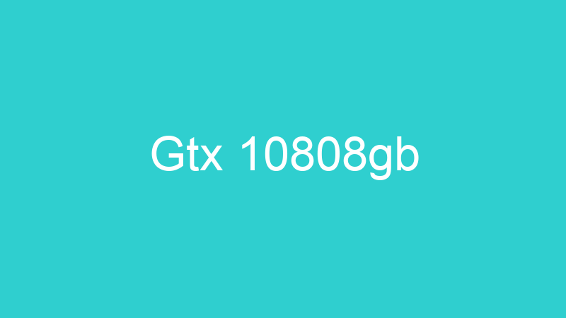 Gtx 10808gb