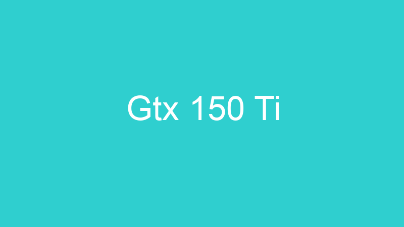 Gtx 150 Ti
