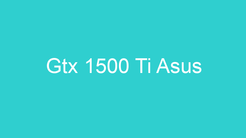 Gtx 1500 Ti Asus