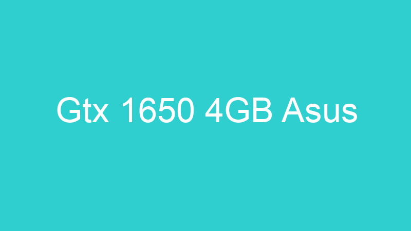 Gtx 1650 4GB Asus