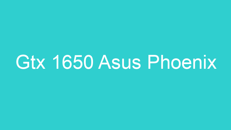 Gtx 1650 Asus Phoenix