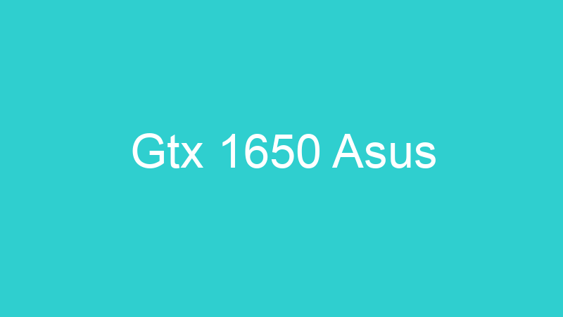 Gtx 1650 Asus