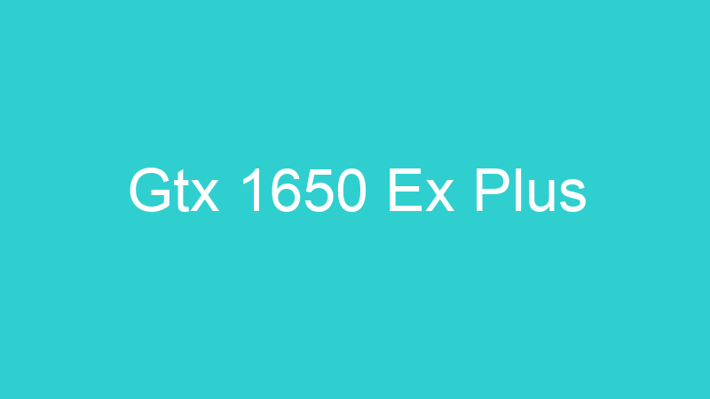 Gtx 1650 Ex Plus