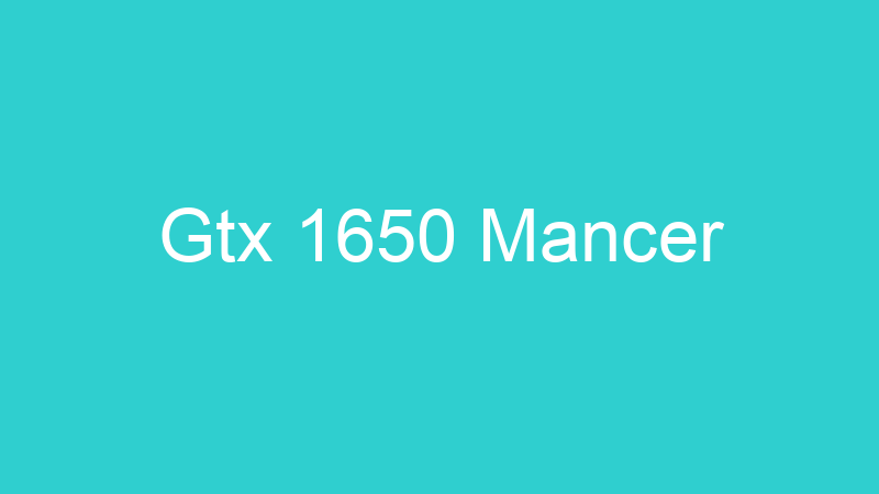 Gtx 1650 Mancer