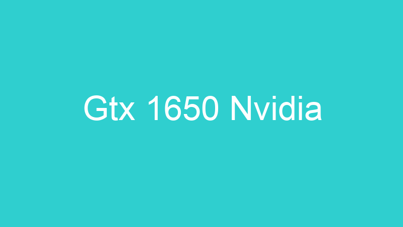 Gtx 1650 Nvidia