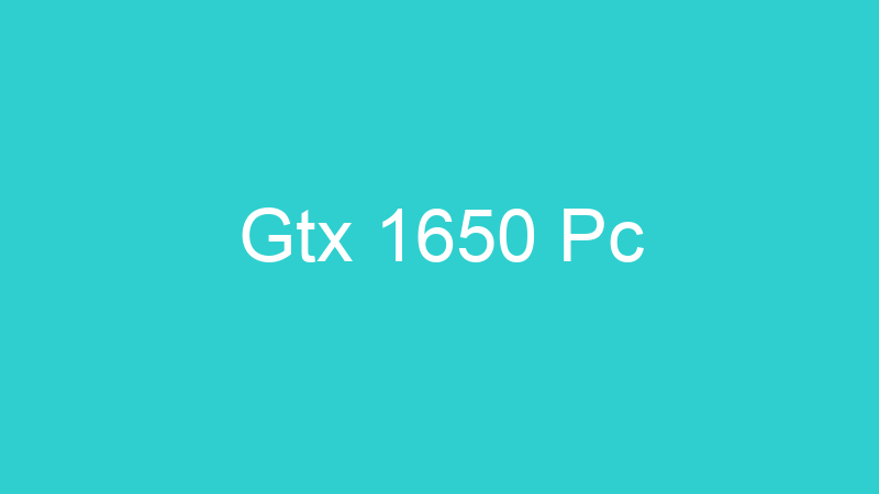 Gtx 1650 Pc