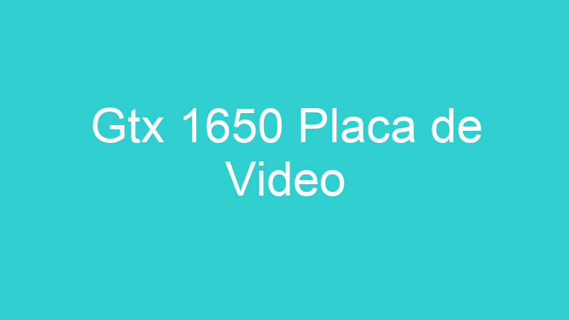 Gtx 1650 Placa de Video