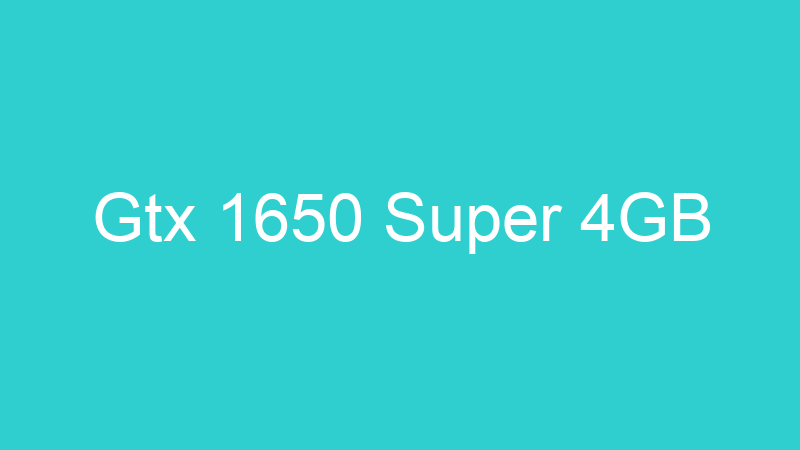 Gtx 1650 Super 4GB