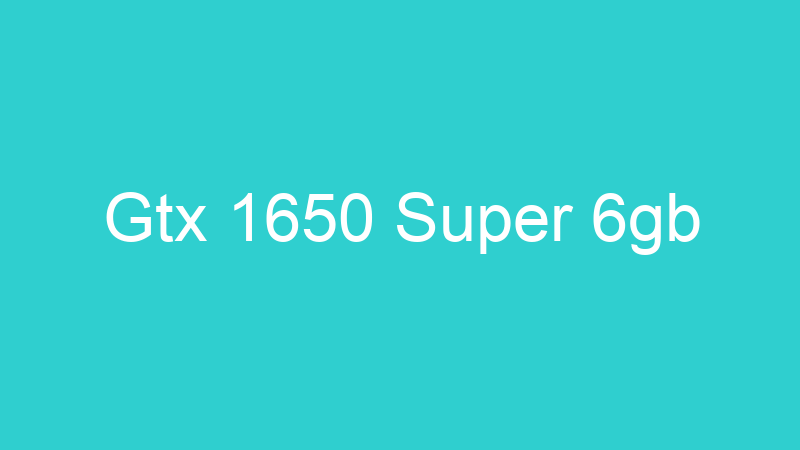 Gtx 1650 Super 6gb