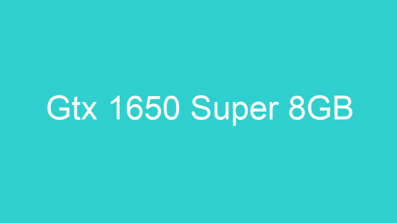 Gtx 1650 Super 8GB