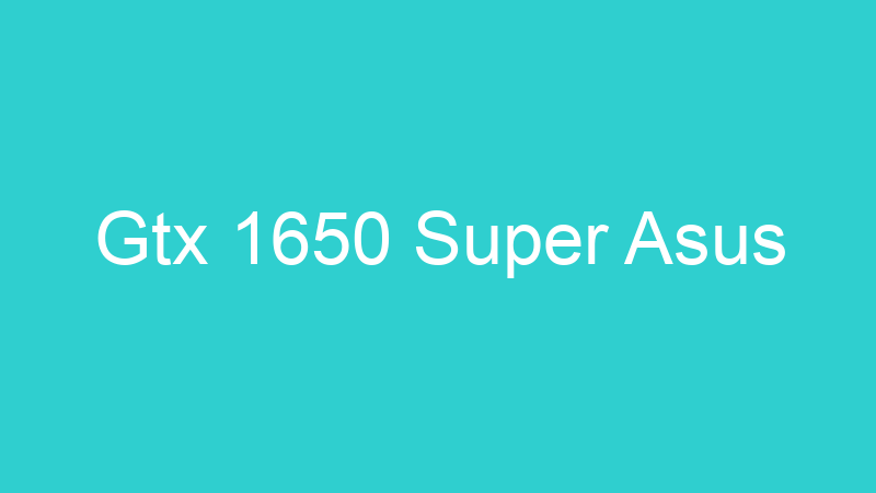 Gtx 1650 Super Asus