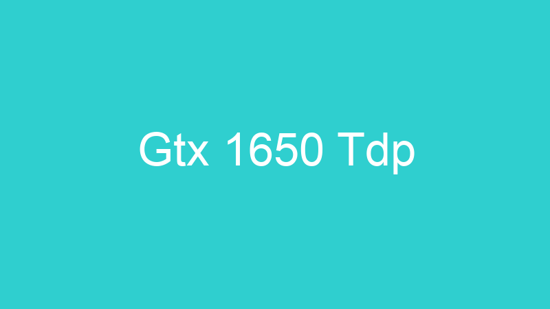Gtx 1650 Tdp