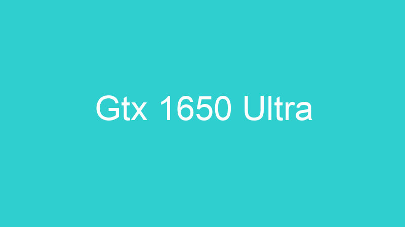 Gtx 1650 Ultra