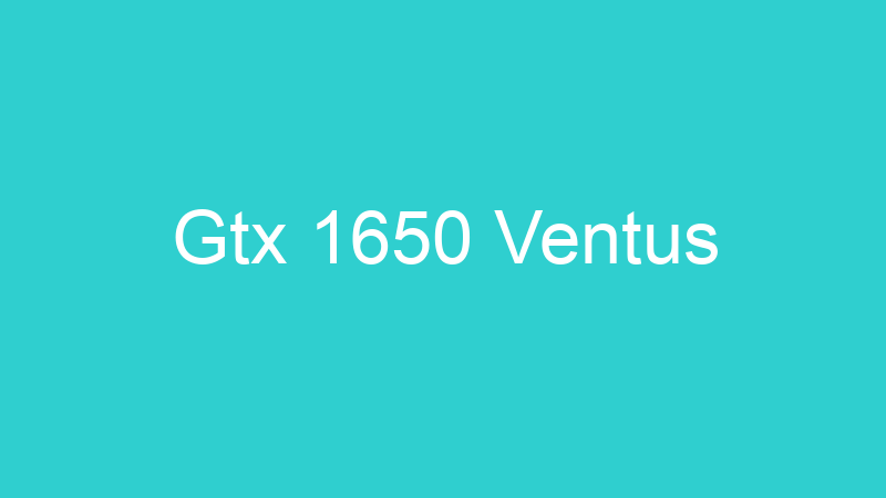 Gtx 1650 Ventus