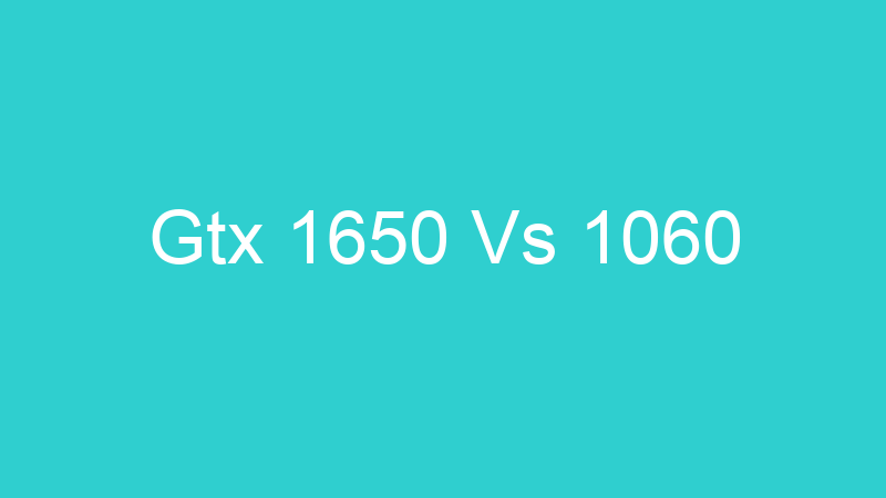 Gtx 1650 Vs 1060