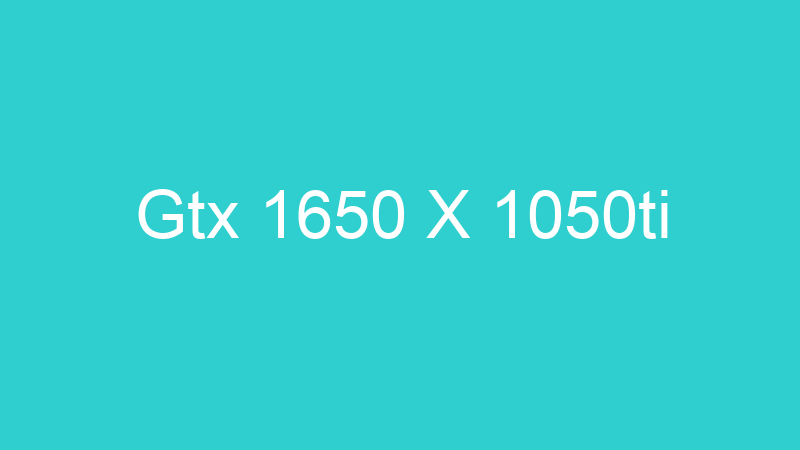 Gtx 1650 X 1050ti