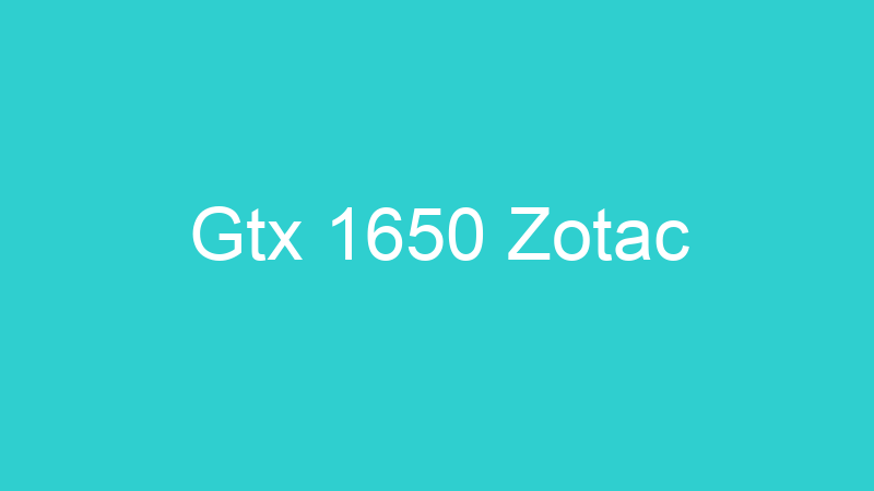 Gtx 1650 Zotac