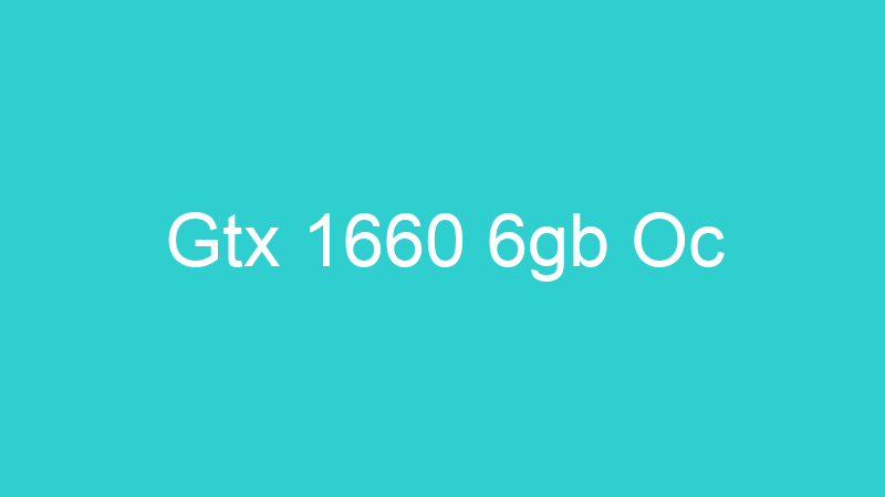 Gtx 1660 6gb Oc