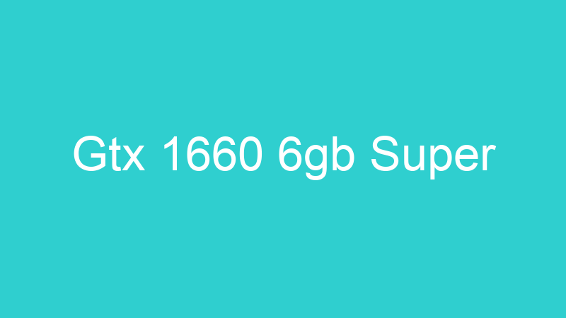 Gtx 1660 6gb Super