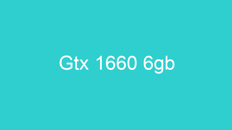 Gtx 1660 6gb