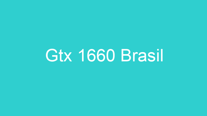 Gtx 1660 Brasil