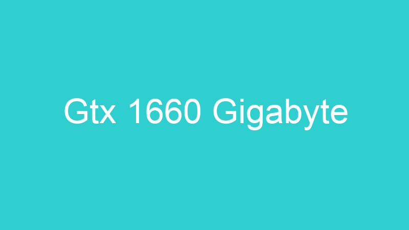 Gtx 1660 Gigabyte