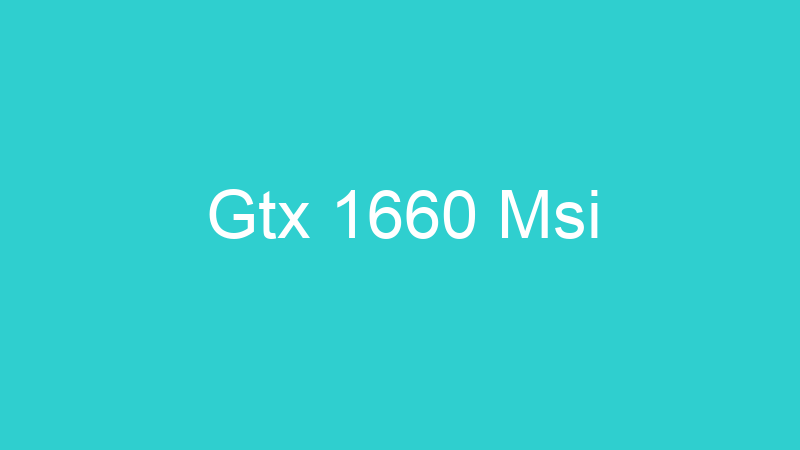 Gtx 1660 Msi