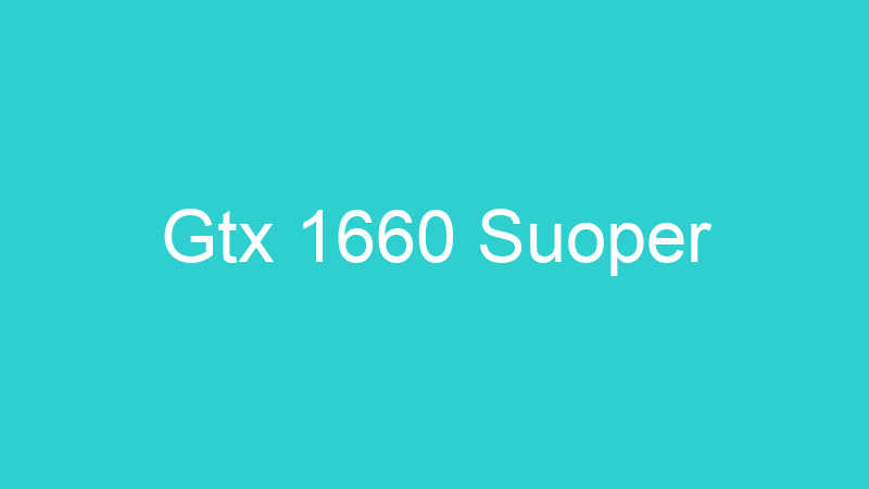 Gtx 1660 Suoper