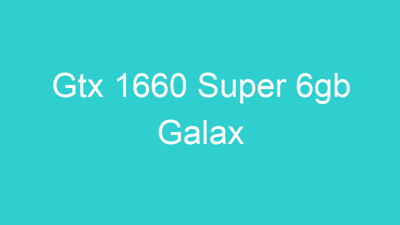 Gtx 1660 Super 6gb Galax