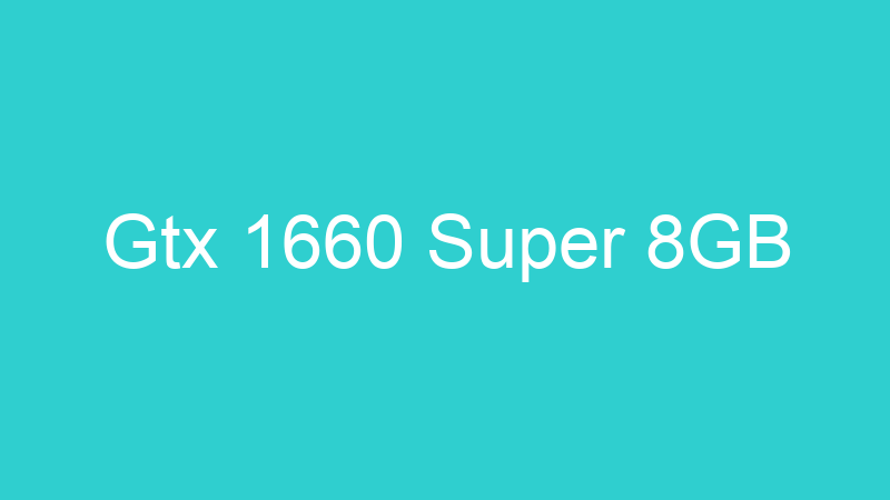 Gtx 1660 Super 8GB