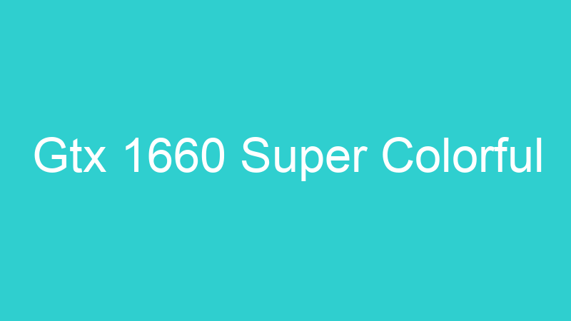 Gtx 1660 Super Colorful