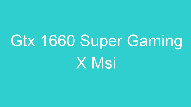 Gtx 1660 Super Gaming X Msi