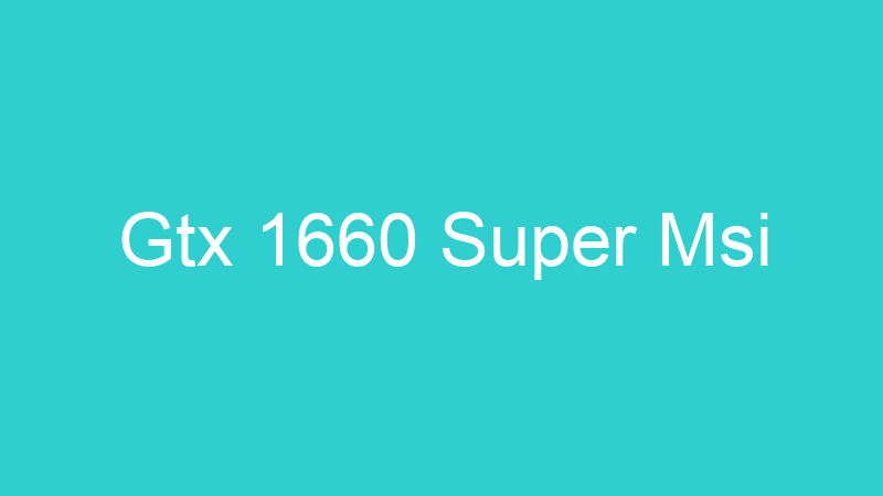 Gtx 1660 Super Msi
