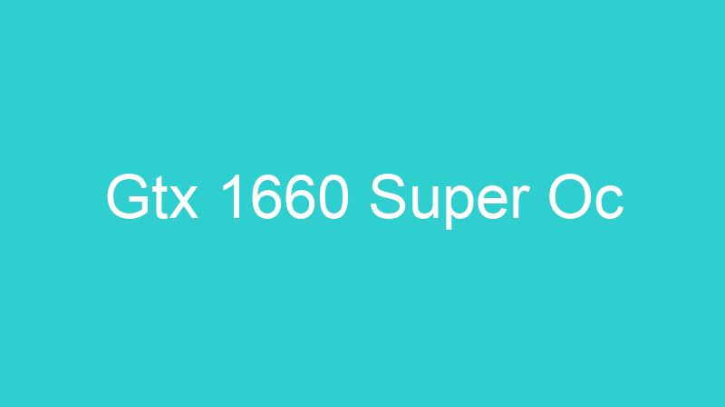 Gtx 1660 Super Oc