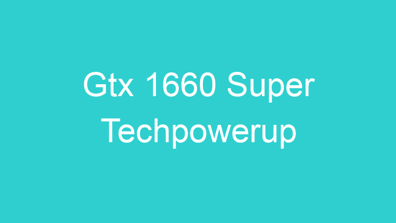 Gtx 1660 Super Techpowerup