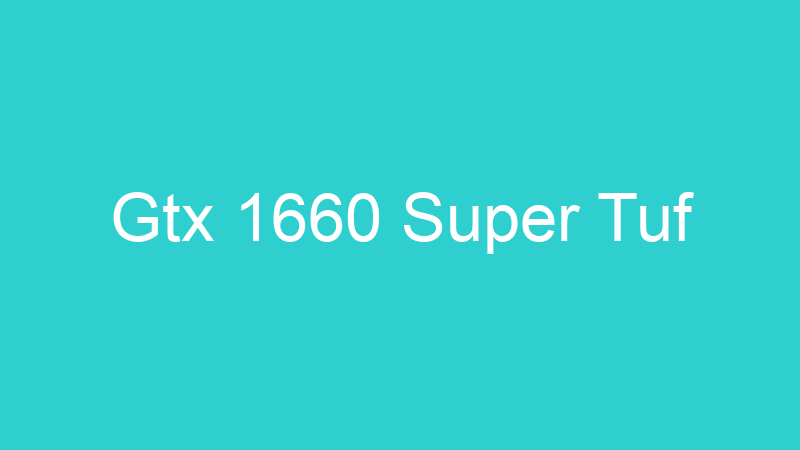 Gtx 1660 Super Tuf