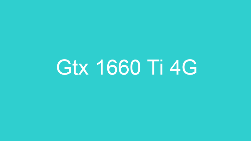 Gtx 1660 Ti 4G