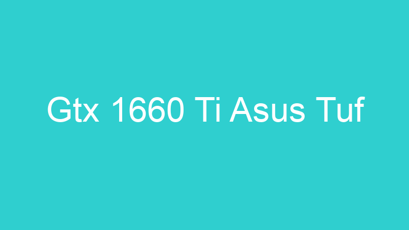 Gtx 1660 Ti Asus Tuf