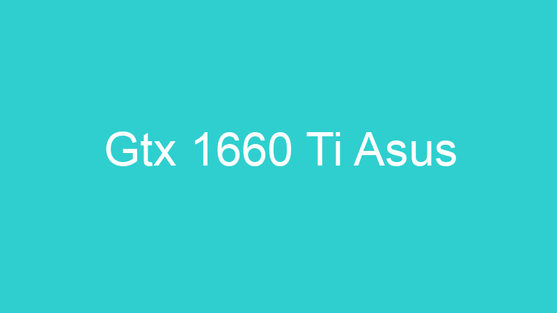 Gtx 1660 Ti Asus