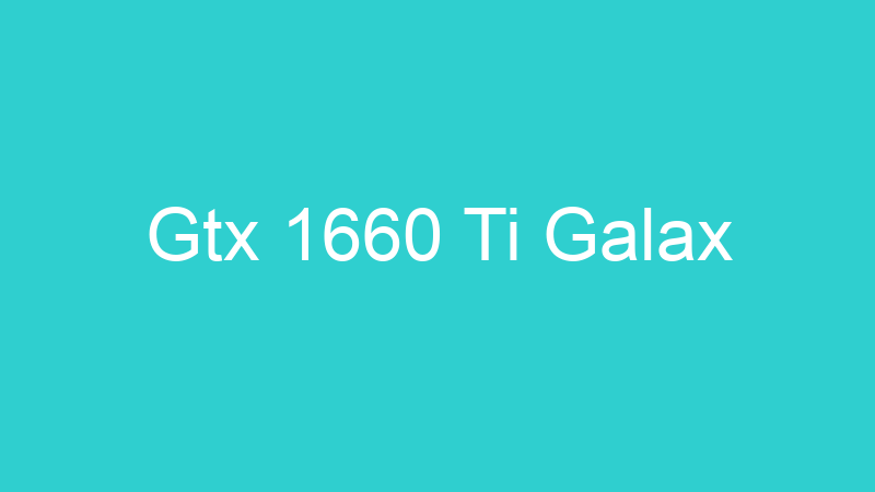 Gtx 1660 Ti Galax