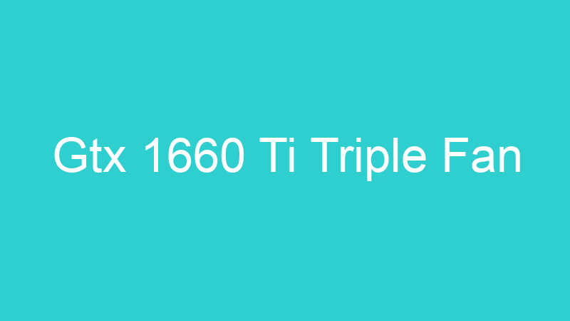 Gtx 1660 Ti Triple Fan
