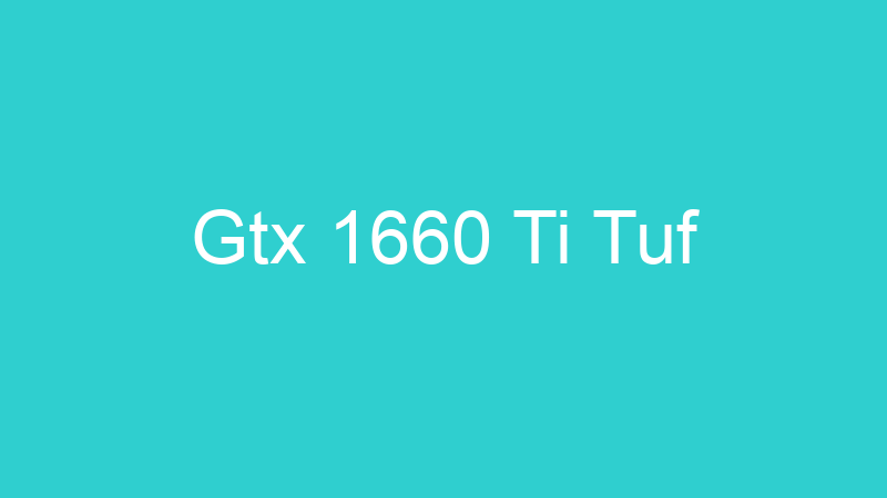 Gtx 1660 Ti Tuf