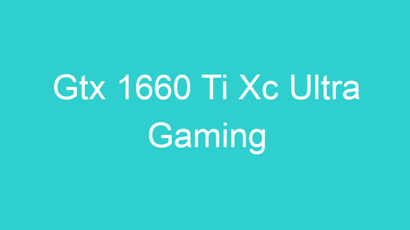 Gtx 1660 Ti Xc Ultra Gaming