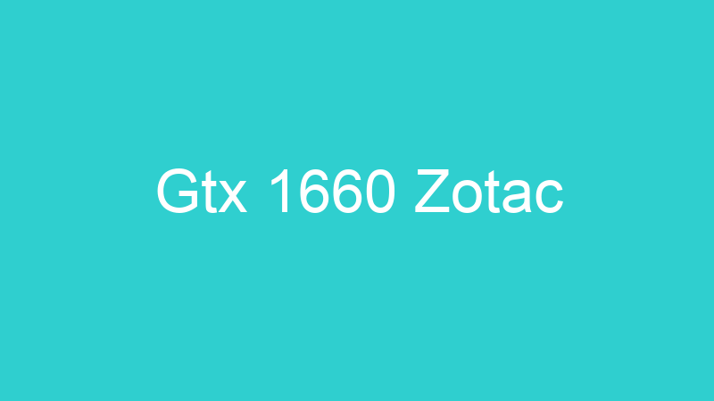Gtx 1660 Zotac